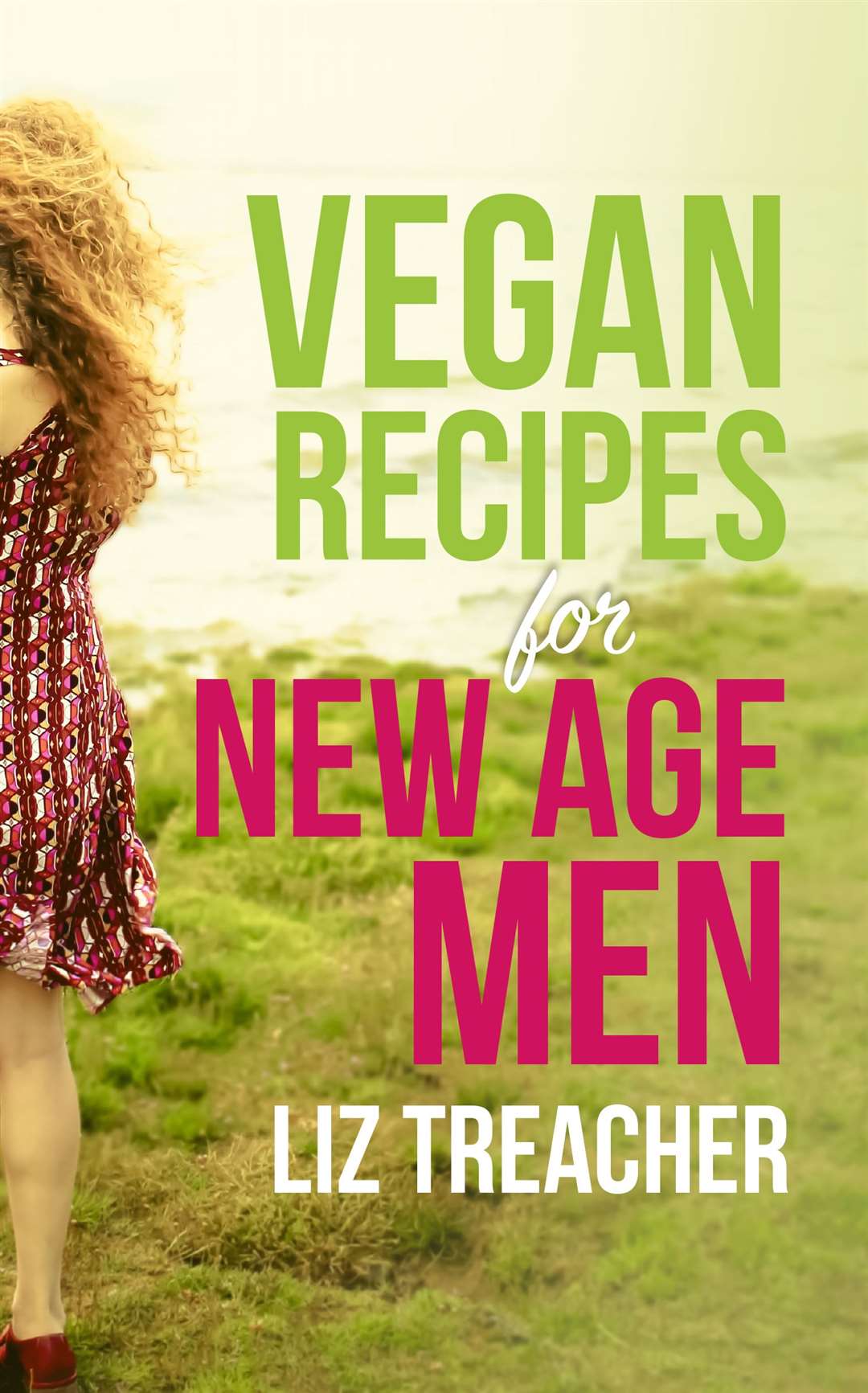 Vegan Recipes For New Age Men by Liz Treacher.