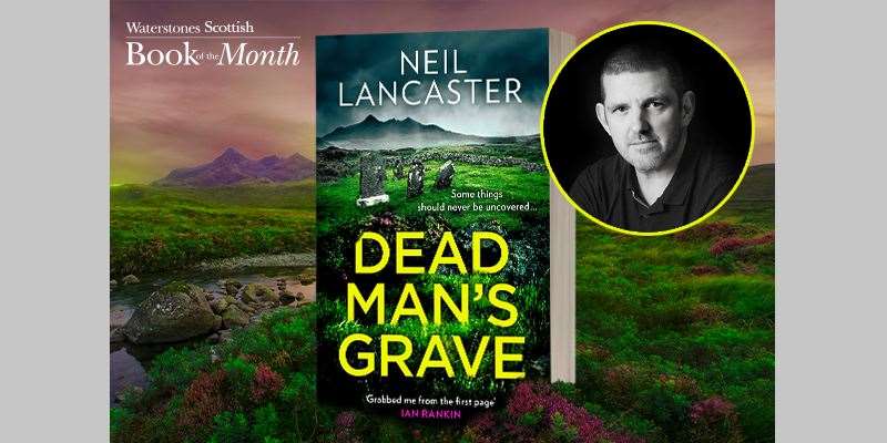 Neil Lancaster's book Dead Man's Grave was selected as Scottish Book of the Month for January at Waterstones.